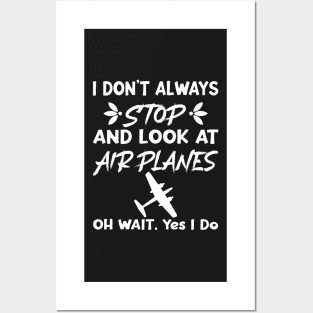 I Don't Always Stop And Look at Airplanes Oh Wait Yes I Do, Funny Pilot Aviation Plane Flight, Saying Quotes Tee Posters and Art